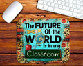 The Future of the World is in My Classroom Mouse Pad The Neeley Design Co Wholesale